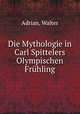Die Mythologie in Carl Spittelers Olympischen Fruhling, Adrian, Walter 