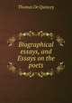 Biographical essays, and Essays on the poets, Thomas de Quincey 