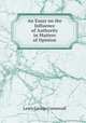 An Essay on the Influence of Authority in Matters of Opinion, Lewis, George Cornewall Sir 