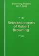 Selected poems of Robert Browning, Browning, Robert, 1812-1889 