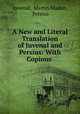 A New and Literal Translation of Juvenal and Persius: With Copious ., Juvenal, Martin Madan, Persius 