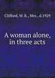 A woman alone, in three acts, Clifford, W. K., Mrs., d.1929 