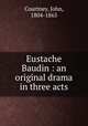 Eustache Baudin : an original drama in three acts, Courtney, John, 1804-1865 