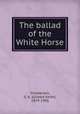 The ballad of the White Horse, Chesterton, G. K. (Gilbert Keith), 1874-1936 