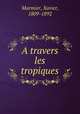A travers les tropiques, Marmier, Xavier, 1809-1892 