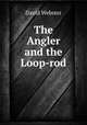 The Angler and the Loop-rod, David Webster 