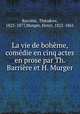 La vie de boheme, comedie en cinq actes en prose par Th. Barriere et H. Murger, Theodore Barriere 