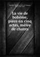 La vie de boheme, piece en cinq actes, melee de chants, Theodore Barriere 