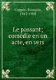 Le passant; comedie en un acte, en vers, Francois Coppee 