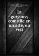 La gorgone; comedie en un acte, en vers, Ruelens, Charles (Charles Louis), 1820-1890 