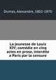 La jeunesse de Louis XIV; comedie en cinq actes en prose, interdite a Paris par la censure, Dumas, Alexandre, 1802-1870 