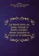 La bande noire; ou, Judas, Tartufe et Rodin; comedie-drame-actualite en 5 actes et 14 tableaux, Alphonse Francois Joseph Gillard 