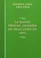 La bonne Helene; comedie en deux actes en vers, Jules Lemaitre 