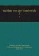 Walther von der Vogelweide. 3, Walther, von der Vogelweide, 12th cent,Wilmanns, W. (Wilhelm), 1842-1911 