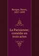 La Parisienne; comedie en trois actes, Becque, Henry, 1837-1899 