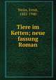 Tiere im Ketten; neue fassung Roman, Weiss, Ernst, 1882-1940 