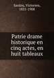 Patrie drame historique en cinq actes, en huit tableaux, Sardou, Victorien, 1831-1908 