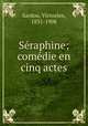 Seraphine; comedie en cinq actes, Sardou, Victorien, 1831-1908 