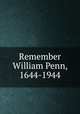 Remember William Penn, 1644-1944, Pennsylvania. William Penn Tercentenary Committee,Pennsylvania. Dept. of Public Instruction,Pennsylvania Historical Commission 