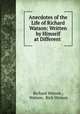 Anecdotes of the Life of Richard Watson: Written by Himself at Different ., Richard Watson , Watson, Rick Watson 