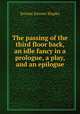 The passing of the third floor back, an idle fancy in a prologue, a play, and an epilogue, Jerome Jerome K 
