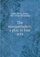 The masqueraders; a play in four acts, Jones, Henry Arthur, 1851- [from old catalog] 