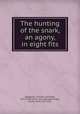 The hunting of the snark, an agony, in eight fits, [Dodgson, Charles Lutwidge], 1832-1898. [from old catalog],Holiday, Henry, 1839-1927, illus 
