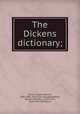 The Dickens dictionary;, Pierce, Gilbert Ashville, 1841-1901. [from old catalog],Wheeler, William Adolphus, 1833-1874, [from old catalog] ed 