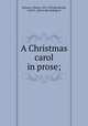 A Christmas carol in prose;, Dickens, Charles, 1812-1870,Bernhardt, Carol L., [from old catalog] ed 