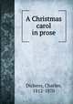 A Christmas carol in prose, Dickens, Charles, 1812-1870 