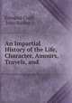 An Impartial History of the Life, Character, Amours, Travels, and ., Edmund Curll, John Barber 