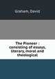 The Pioneer : consisting of essays, literary, moral and theological, Graham, David 
