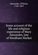 Some account of the life and religious experience of Mary Alexander, late of Needham Market, Alexander, William, 1768-1841 