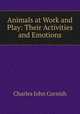 Animals at Work and Play: Their Activities and Emotions, Charles John Cornish 