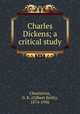 Charles Dickens; a critical study, Chesterton, G. K. (Gilbert Keith), 1874-1936 