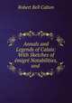 Annals and Legends of Calais: With Sketches of emigre Notabilities, and ., Robert Bell Calton 
