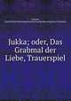 Jukka; oder, Das Grabmal der Liebe, Trauerspiel, Uschner, Karl R.W,his Die Intriguirten,his Lustig aber artig,his S. Trinitatis 