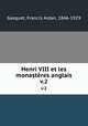 Henri VIII et les monastres anglais. v.2, Gasquet, Francis Aidan, 1846-1929 