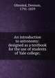 An introduction to astronomy: designed as a textbook for the use of students of Yale college;, Olmsted, Denison, 1791-1859 