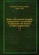 Henry VIII and the English monasteries : an attempt to illustrate the history of their suppression. v.1, Gasquet, Francis Aidan, 1846-1929 