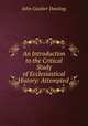 An Introduction to the Critical Study of Ecclesiastical History: Attempted ., John Goulter Dowling 
