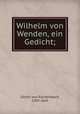 Wilhelm von Wenden, ein Gedicht;, Ulrich von Eschenbach, 13th cent 