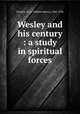 Wesley and his century : a study in spiritual forces, Fitchett, W. H. (William Henry), 1845-1928 