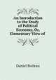 An Introduction to the Study of Political Economy, Or, Elementary View of ., Daniel Boileau 
