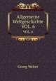 Allgemeine Weltgeschichte. VOL. 6, Georg Weber 