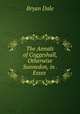 The Annals of Coggeshall, Otherwise Sunnedon, in . Essex ., Bryan Dale 