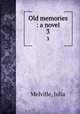 Old memories : a novel. 3, Melville, Julia 