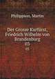 Der Grosse Kurfrst, Friedrich Wilhelm von Brandenburg. 03, Philippson, Martin 