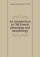 An introduction to Old French phonology and morphology, Luquiens, Frederick Bliss, 1875-1940 