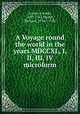 A Voyage round the world in the years MDCCXL, I, II, III, IV microform, Anson, George, 1697-1762,Walter, Richard, 1716?-1785 